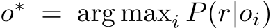  o∗ = arg maxi P(r|oi)