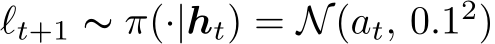  ℓt+1 ∼ π(·|ht) = N(at, 0.12)