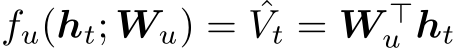  fu(ht; Wu) = ˆVt = W ⊤u ht