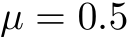  µ = 0.5