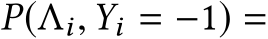  P(Λi,Yi = −1) =