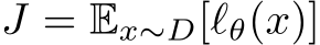  J = Ex∼D[ℓθ(x)]