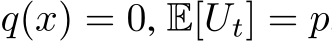  q(x) = 0, E[Ut] = p