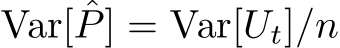  Var[ ˆP] = Var[Ut]/n