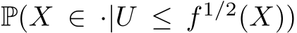  P(X ∈ ·|U ≤ f 1/2(X))