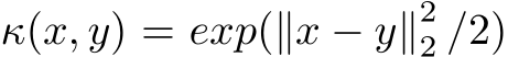  κ(x, y) = exp(∥x − y∥22 /2)