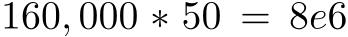 160, 000 ∗ 50 = 8e6