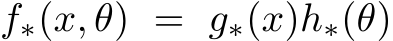  f∗(x, θ) = g∗(x)h∗(θ)