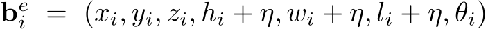 bei = (xi, yi, zi, hi + η, wi + η, li + η, θi)