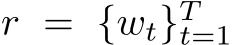  r = {wt}Tt=1