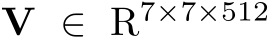  V ∈ R7×7×512