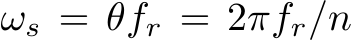  ωs = θfr = 2πfr/n