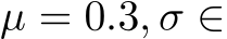  µ = 0.3, σ ∈