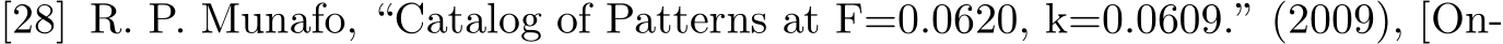 [28] R. P. Munafo, “Catalog of Patterns at F=0.0620, k=0.0609.” (2009), [On-