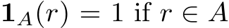  1A(r) = 1 if r ∈ A