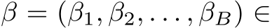  β = (β1, β2, . . . , βB) ∈