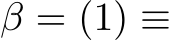  β = (1) ≡