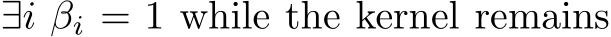  ∃i βi = 1 while the kernel remains