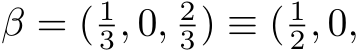  β = ( 13, 0, 23) ≡ ( 12, 0,