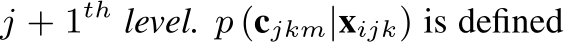  j + 1th level. p (cjkm|xijk) is defined
