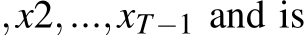 ,x2,...,xT−1 and is