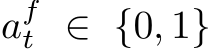 aft ∈ {0, 1}