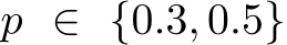  p ∈ {0.3, 0.5}