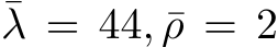 ¯λ = 44, ¯ρ = 2