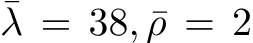 ¯λ = 38, ¯ρ = 2