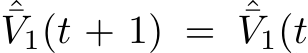 V1(t + 1) = ˆ¯V1(t