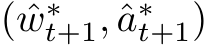  ( ˆw∗t+1, ˆa∗t+1)