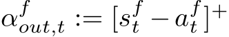  αfout,t := [sft −aft ]+