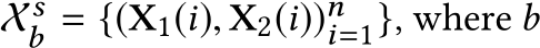  Xsb = {(X1(i), X2(i))ni=1}, where b