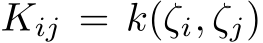  Kij = k(ζi, ζj)