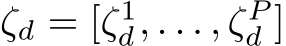  ζd = [ζ1d, . . . , ζPd ]