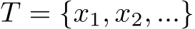  T = {x1, x2, ...}