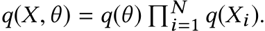  q(X,θ) = q(θ) �Ni=1 q(Xi).