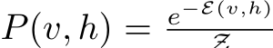  P(v, h) = e−E(v,h)