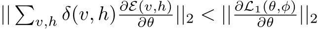  || �v,h δ(v, h) ∂E(v,h)∂θ ||2 < || ∂L1(θ,φ)∂θ ||2