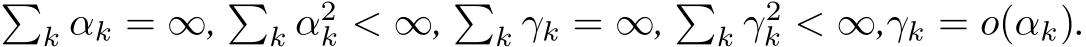 �k αk = ∞, �k α2k < ∞, �k γk = ∞, �k γ2k < ∞,γk = o(αk).
