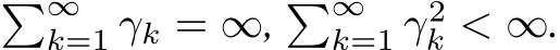 �∞k=1 γk = ∞, �∞k=1 γ2k < ∞.