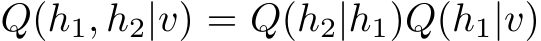  Q(h1, h2|v) = Q(h2|h1)Q(h1|v)