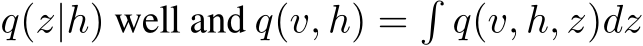  q(z|h) well and q(v, h) =�q(v, h, z)dz