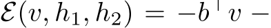  E(v, h1, h2) = −b⊤v −