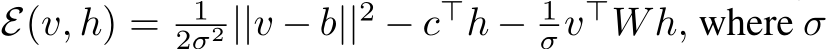  E(v, h) = 12σ2 ||v − b||2 − c⊤h − 1σv⊤Wh, where σ