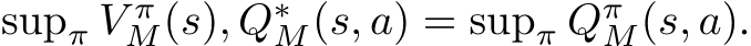 supπ V πM(s), Q∗M(s, a) = supπ QπM(s, a).