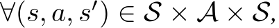  ∀(s, a, s′) ∈ S × A × S,