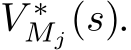  V ∗Mj(s).