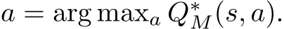  a = arg maxa Q∗M(s, a).