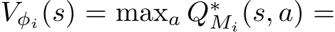  Vφi(s) = maxa Q∗Mi(s, a) =